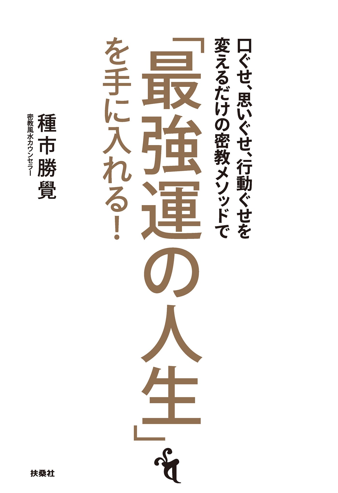 口ぐせ、思いぐせ、行動ぐせを変えるだけの密教メソッドで「最強運の人生」を手に入れる！